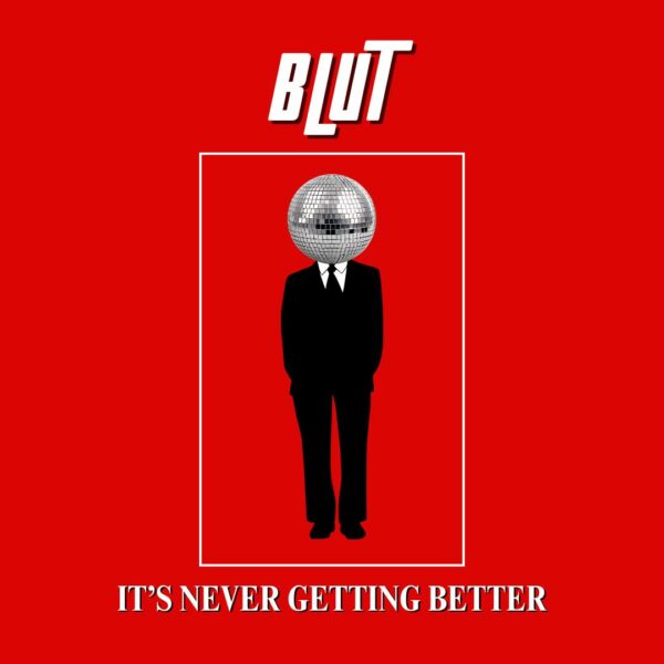 BLUT - It's Never Getting Better